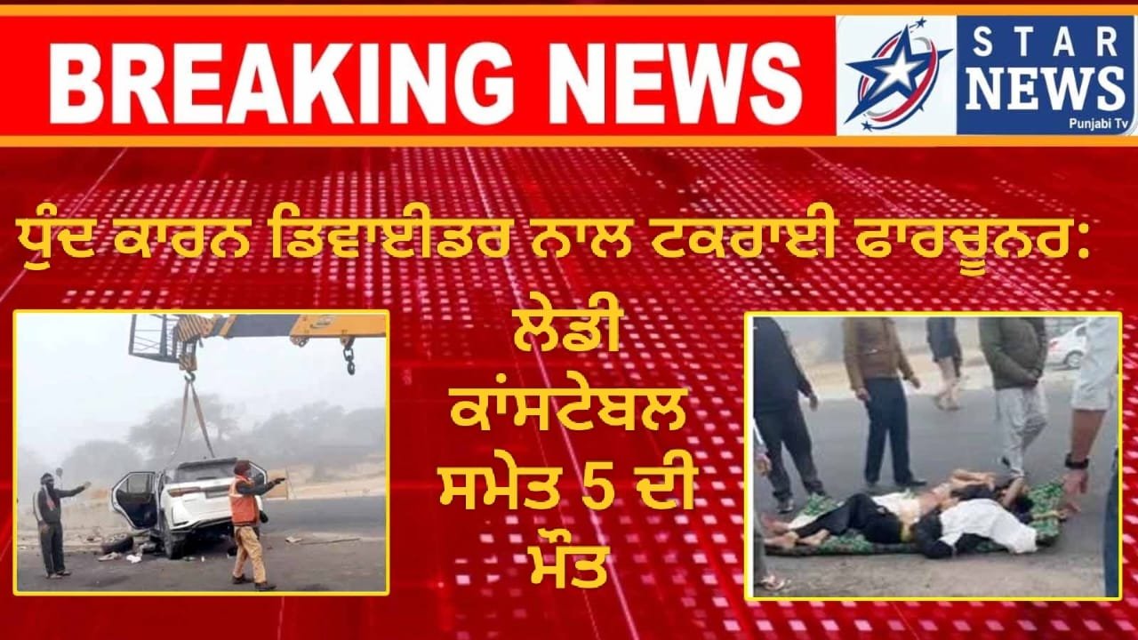 ਧੁੰਦ ਕਾਰਨ ਡਿਵਾਈਡਰ ਨਾਲ ਟਕਰਾਈ ਫਾਰਚੂਨਰ: ਲੇਡੀ ਕਾਂਸਟੇਬਲ ਸਮੇਤ 5 ਦੀ ਮੌਤ 1