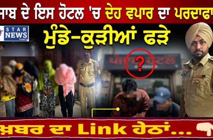 ਪੰਜਾਬ ਦੇ ਇਸ ਹੋਟਲ ‘ਚ ਪੁਲਸ ਵੱਲੋਂ ਦੇਹ ਵਪਾਰ ਦਾ ਪਰਦਾਫਾਸ਼! ਮੁੰਡੇ-ਕੁੜੀਆਂ ਫੜੇ